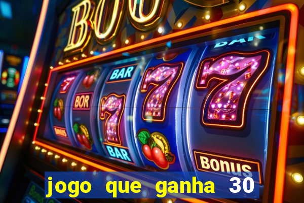 jogo que ganha 30 reais no cadastro